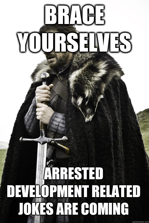 Brace Yourselves Arrested Development related jokes are coming  Winter is coming