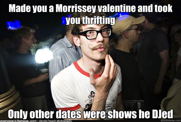 Made you a Morrissey valentine and took you thrifting Only other dates were shows he DJed - Made you a Morrissey valentine and took you thrifting Only other dates were shows he DJed  Manic Pixie Dream Boy