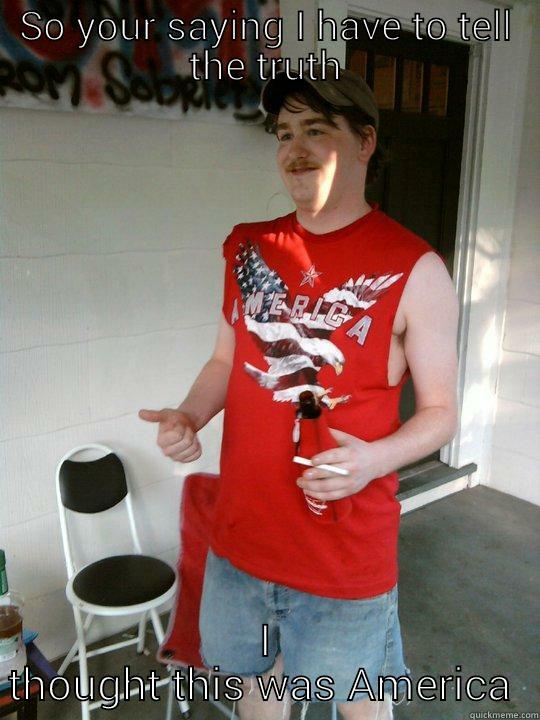 SO YOUR SAYING I HAVE TO TELL THE TRUTH I THOUGHT THIS WAS AMERICA  Redneck Randal