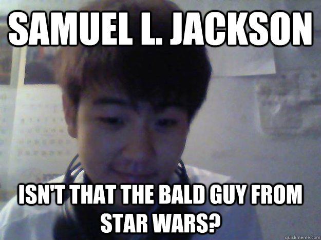 Samuel L. Jackson isn't that the bald guy from Star wars?  David Kim