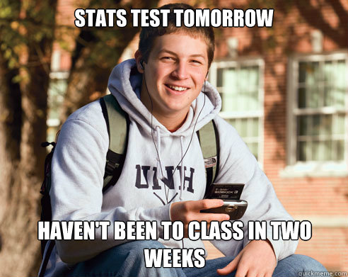 Stats Test Tomorrow  Haven't been to class in two weeks   College Freshman