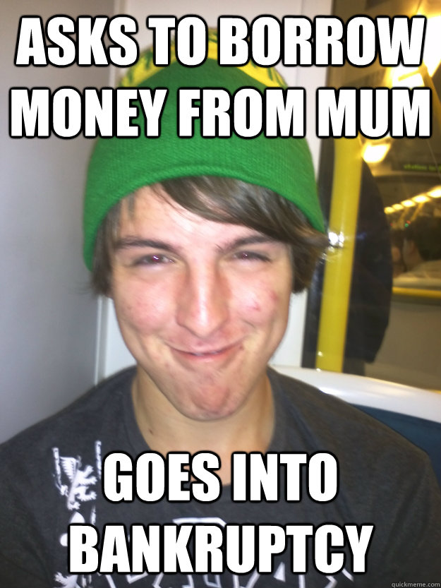 Asks to borrow money from mum goes into bankruptcy - Asks to borrow money from mum goes into bankruptcy  Greedy Pete