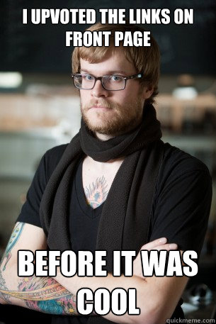 I upvoted the links on front page before it was cool  Hipster Barista
