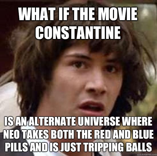 what if the movie Constantine Is an alternate universe where Neo takes both the red and blue pills and is just tripping balls  conspiracy keanu