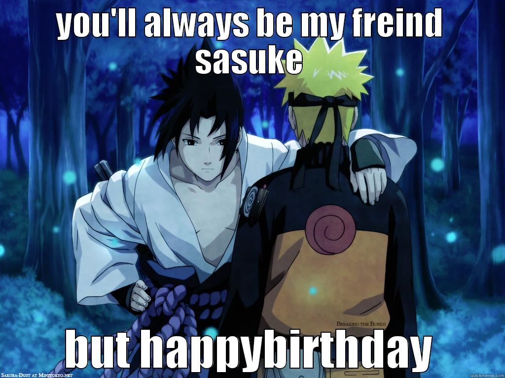 YOU'LL ALWAYS BE MY FREIND SASUKE BUT HAPPYBIRTHDAY Misc