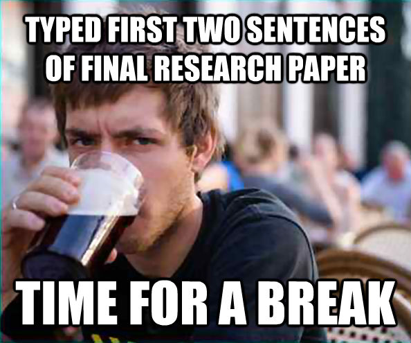 TYPED FIRST TWO SENTENCES OF FINAL RESEARCH PAPER TIME FOR A BREAK  Lazy College Senior