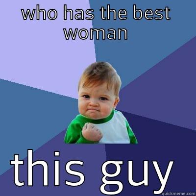 WHO HAS THE BEST WOMAN THIS GUY Success Kid