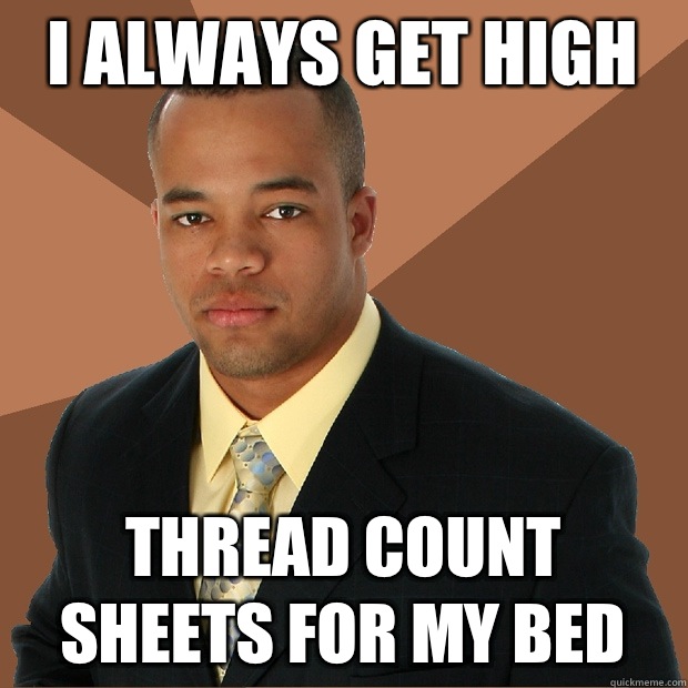 I always get high Thread count sheets for my bed  Successful Black Man