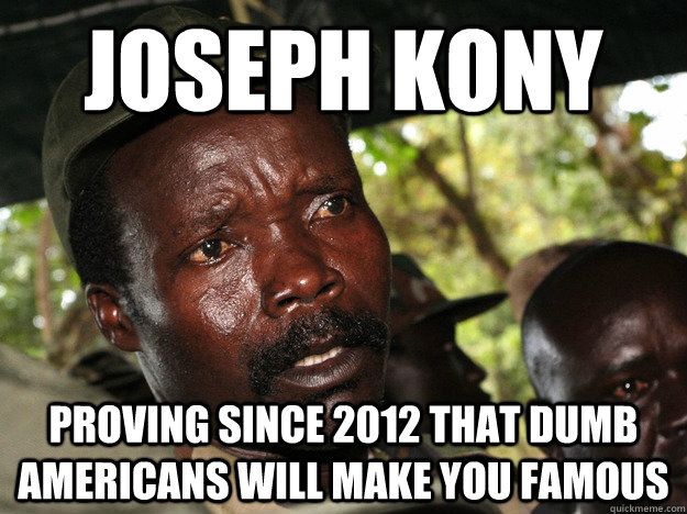 Joseph Kony Proving since 2012 that dumb Americans will make you famous  Carl Weathers