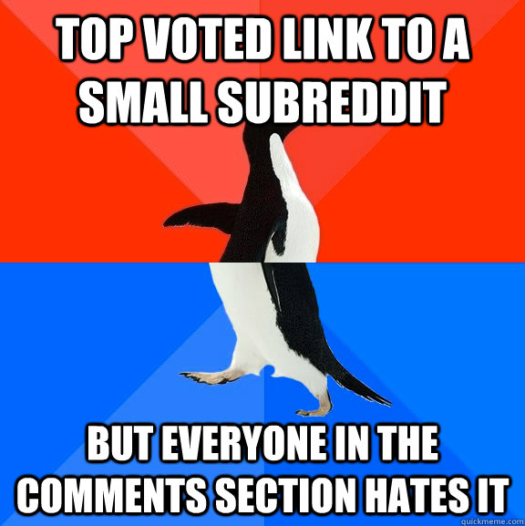 Top voted link to a small subreddit but everyone in the comments section hates it  Socially Awesome Awkward Penguin
