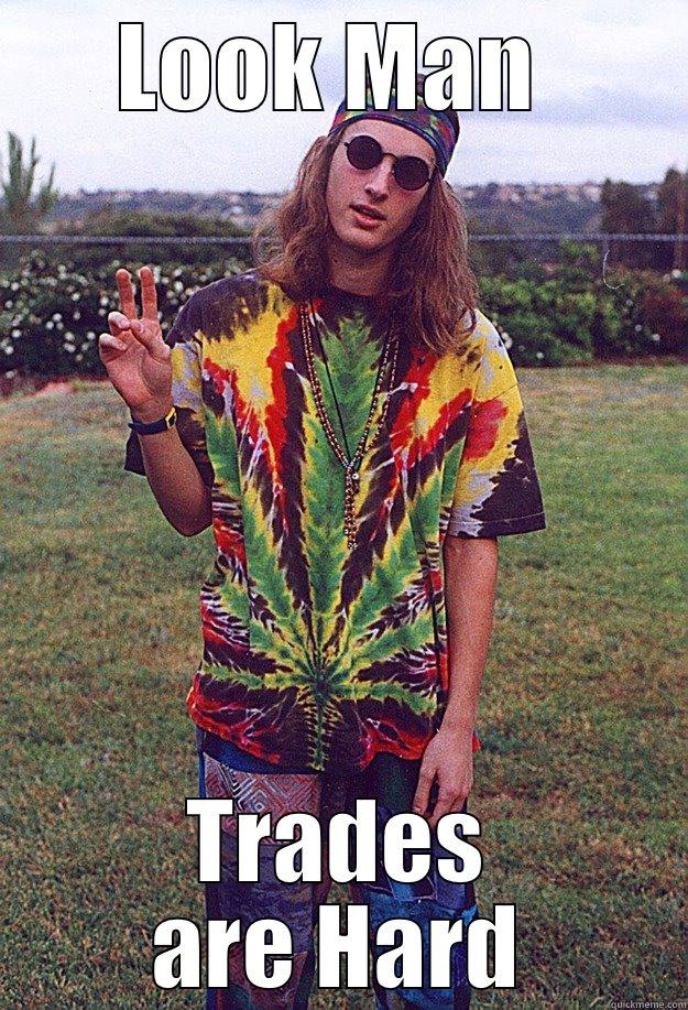 LOOK MAN  TRADES ARE HARD Freshman Hippie