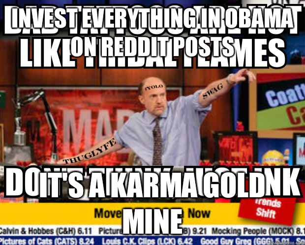 Invest everything in Obama on reddit posts It's a karma gold mine  