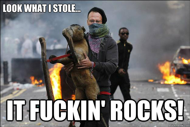 LOOK WHAT I STOLE... IT FUCKIN' ROCKS!  Hipster Rioter