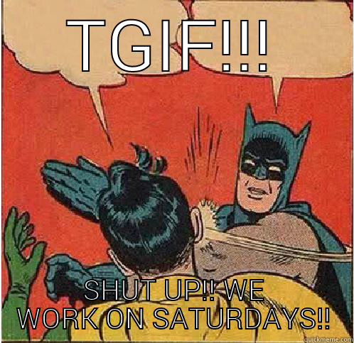 TGIF!!! SHUT UP!! WE WORK ON SATURDAYS!! Batman Slapping Robin