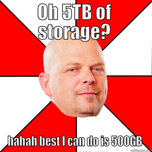pawn star meme - OH 5TB OF STORAGE? HAHAH BEST I CAN DO IS 500GB Pawn Star