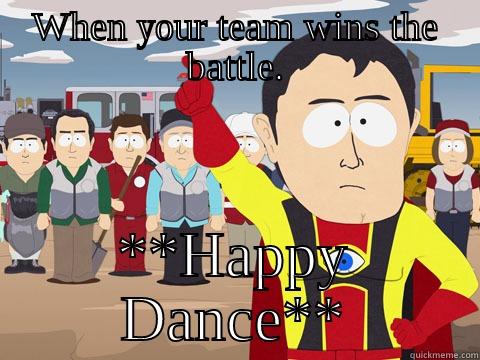 WHEN YOUR TEAM WINS THE BATTLE. **HAPPY DANCE** Captain Hindsight