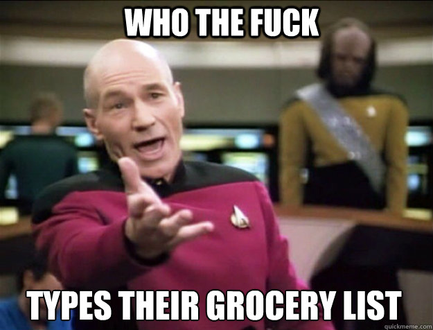 WHO THE FUCK TYPES THEIR GROCERY LIST  Piccard 2