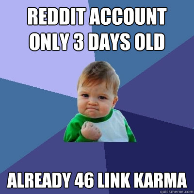 reddit account only 3 days old already 46 link karma  Success Kid