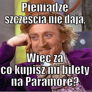 PIENIĄDZE SZCZĘŚCIA NIE DAJĄ, WIĘC ZA CO KUPISZ MI BILETY NA PARAMORE? Condescending Wonka