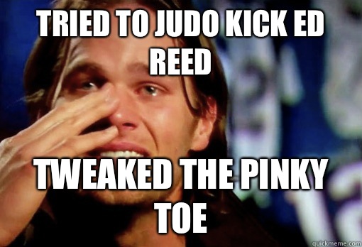 Tried to judo kick Ed reed Tweaked the pinky toe  Crying Tom Brady