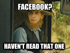 Facebook? Haven't read that one  Sarcastic Amish Guy