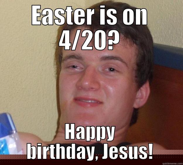 EASTER IS ON 4/20? HAPPY BIRTHDAY, JESUS! 10 Guy