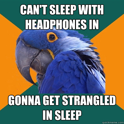 can't sleep with headphones in gonna get strangled in sleep - can't sleep with headphones in gonna get strangled in sleep  Paranoid Parrot