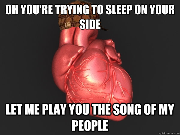 Oh you're trying to sleep on your side Let me play you the song of my people  Scumbag Heart