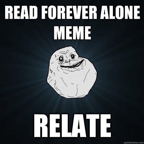 Read Forever alone meme Relate  Forever Alone