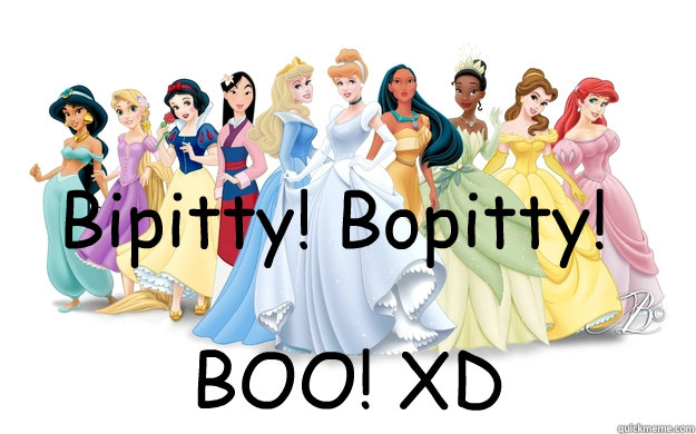 Bipitty! Bopitty! BOO! XD  disney princesses