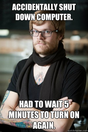 Accidentally shut down computer. Had to wait 5 minutes to turn on again.  Hipster Barista
