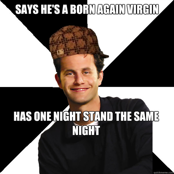 says he's a born again virgin  has one night stand the same night  Scumbag Christian