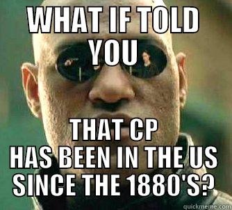 WHAT IF TOLD YOU THAT CP HAS BEEN IN THE US SINCE THE 1880'S? Matrix Morpheus