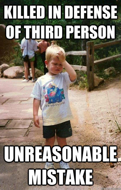 killed in defense of third person unreasonable mistake  Regretful Toddler