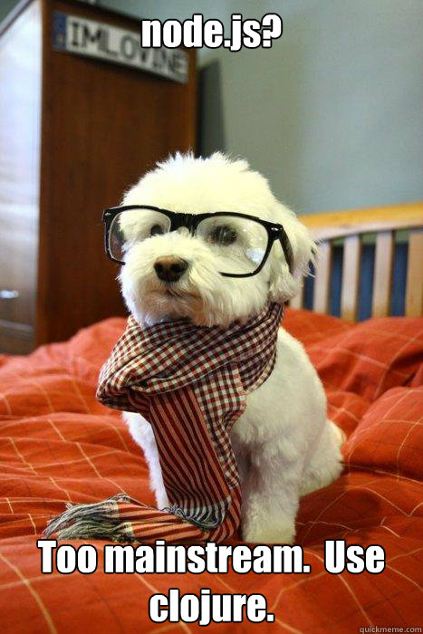 node.js?   Too mainstream.  Use clojure.  Hipster Dog