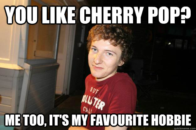 you like cherry pop? me too, it's my favourite hobbie  