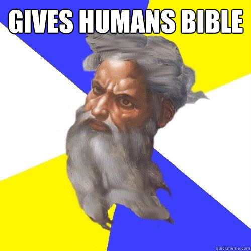 Gives humans bible   Advice God