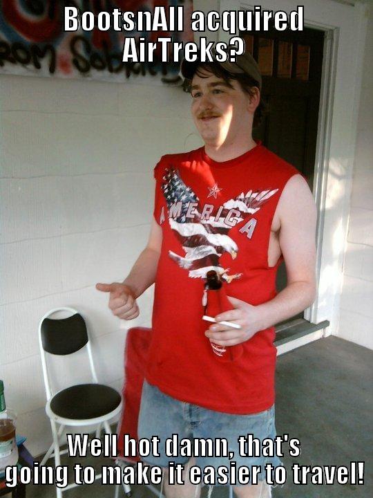 BOOTSNALL ACQUIRED AIRTREKS? WELL HOT DAMN, THAT'S GOING TO MAKE IT EASIER TO TRAVEL! Redneck Randal