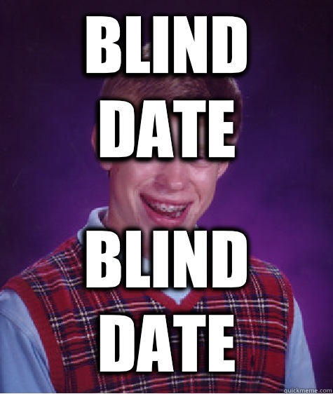 Blind date Blind date  Bad Luck Brian