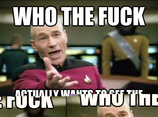 Who the fuck actually wants to see the gore posts on reddit?  Annoyed Picard HD