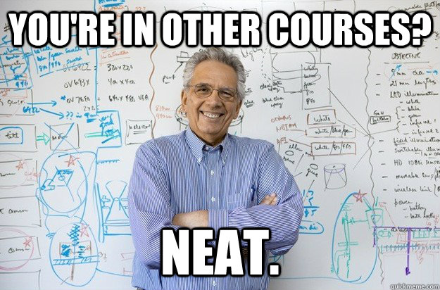 You're in other courses? neat.  Engineering Professor