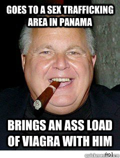 Goes to a sex trafficking area in Panama Brings an ass load of viagra with him  Scumbag Rush Limbaugh