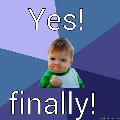 YES! FINALLY!  Success Kid