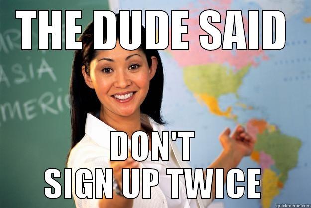 THE DUDE SAID DON'T SIGN UP TWICE Unhelpful High School Teacher