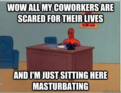 wow All my coworkers are scared for their lives and i'm just sitting here masturbating  Spiderman Desk