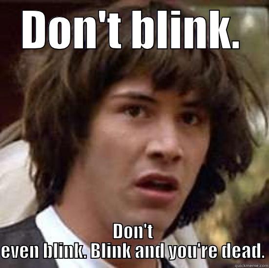 DON'T BLINK. DON'T EVEN BLINK. BLINK AND YOU'RE DEAD. conspiracy keanu