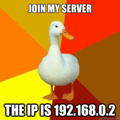 Join my server the ip is 192.168.0.2  