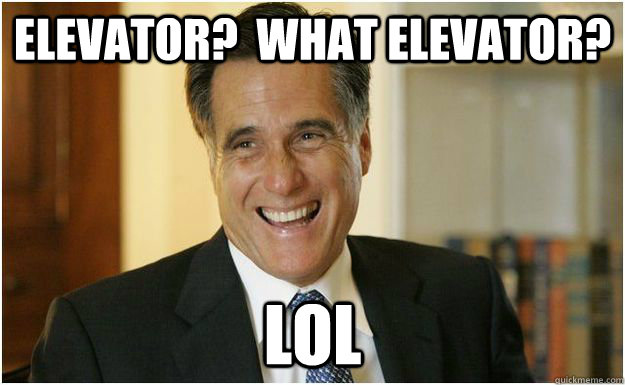 elevator?  what elevator? LOL - elevator?  what elevator? LOL  LOLMitt