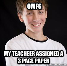 OMFG  My teacheer assigned a 3 page paper  High School Freshman