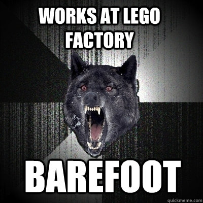 Works at lego factory barefoot  Bullets - Insanity wolf